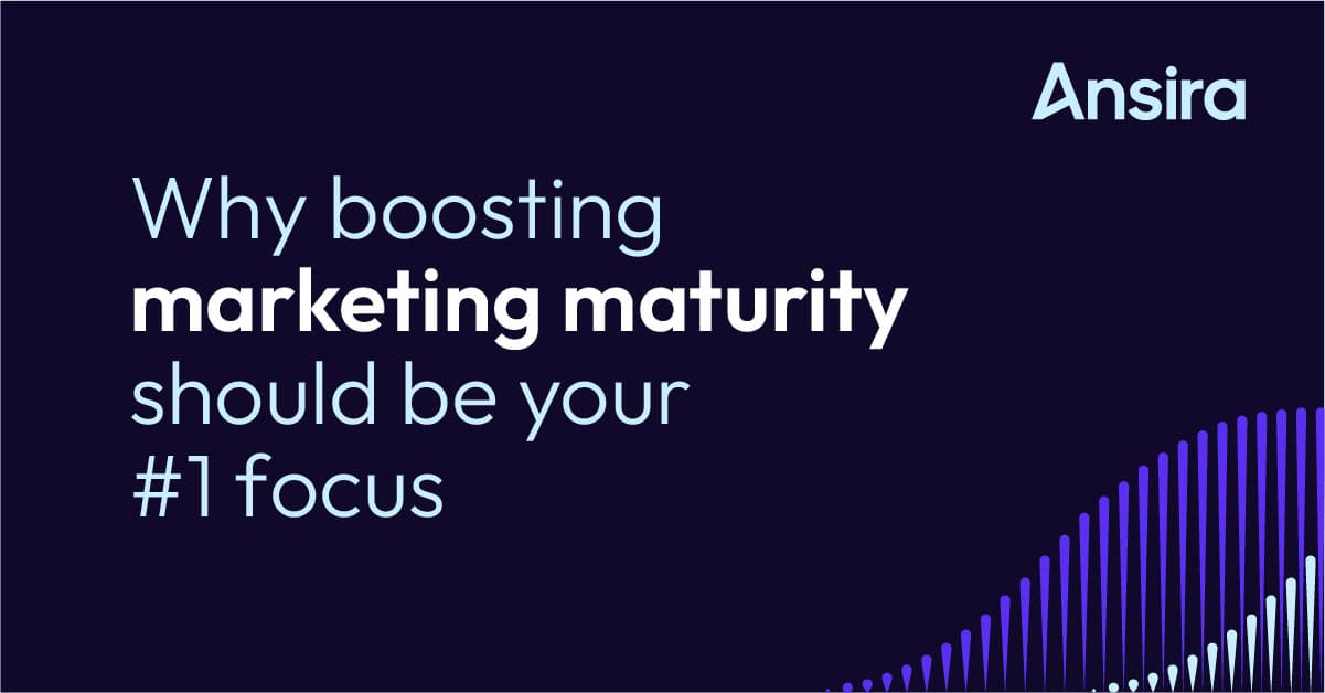 Why boosting marketing maturity should be your #1 focus